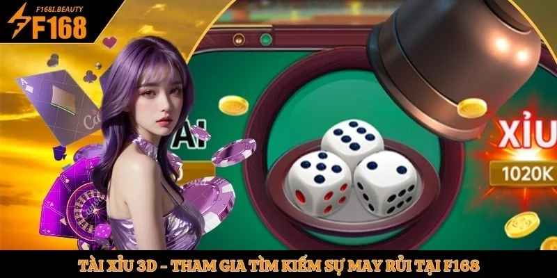 Tài Xỉu 3D - Tham Gia Tìm Kiếm Sự May Rủi Tại F168 - Prosper69